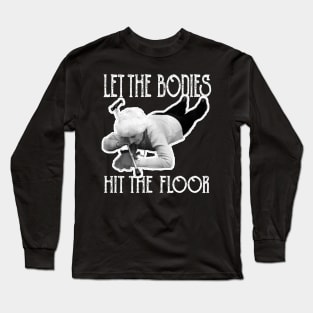 let-the-bodies-hit-the-floor Long Sleeve T-Shirt